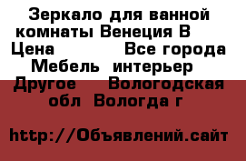 Зеркало для ванной комнаты Венеция В120 › Цена ­ 4 900 - Все города Мебель, интерьер » Другое   . Вологодская обл.,Вологда г.